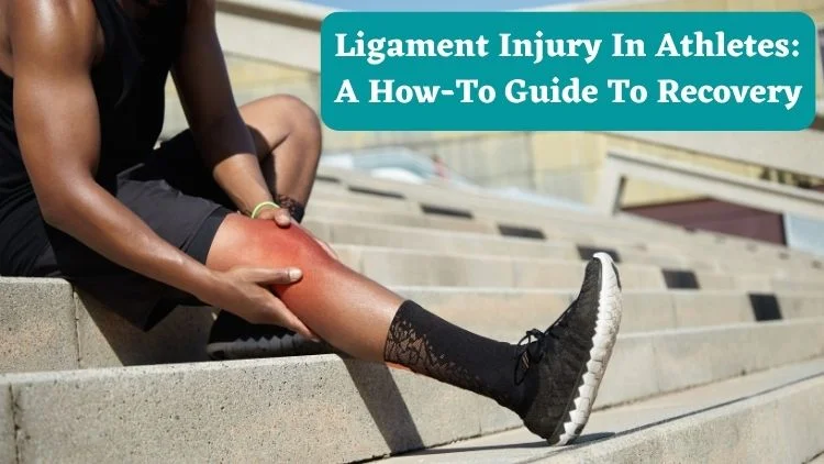 Ligament Injury in Athletes: A How-to Guide to Recovery